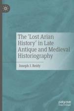 The ‘Lost Arian History’ in Late Antique and Medieval Historiography af Joseph J. Reidy