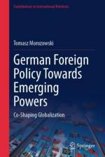 German Foreign Policy Towards Emerging Powers af Tomasz Morozowski
