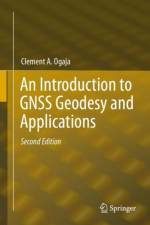 An Introduction to GNSS Geodesy and Applications af Clement A. Ogaja
