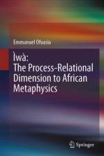 Iwa: The Process-Relational Dimension to African Metaphysics af Emmanuel Ofuasia