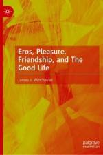 Eros, Pleasure, Friendship, and The Good Life af James J. Winchester