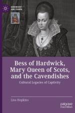 Bess of Hardwick, Mary Queen of Scots, and the Cavendishes af Lisa Hopkins
