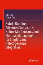 Hybrid Bonding, Advanced Substrates, Failure Mechanisms, and Thermal Management for Chiplets and Heterogeneous Integration af John Lau
