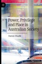 Power, Privilege and Place in Australian Society af Patrick O'Keeffe