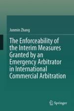 The Enforceability of the Interim Measures Granted by an Emergency Arbitrator in International Commercial Arbitration af Junmin Zhang