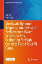 Stochastic Dynamic Response Analysis and Performance-Based Seismic Safety Evaluation for High Concrete Faced Rockfill Dams af Bin Xu