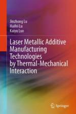Laser Metallic Additive  Manufacturing Technologies by Thermal-Mechanical Interaction af Jinzhong Lu