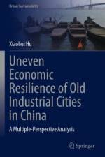 Uneven Economic Resilience of Old Industrial Cities in China af Xiaohui Hu