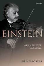 Einstein: A Life in Science and Music af Brian (Donald H Perkins Professor Emeritus of Experimental Physics Foster