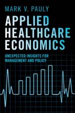 Applied Healthcare Economics af Mark V. (Wharton School Pauly