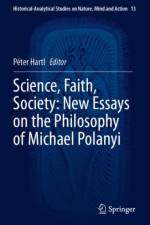 Science, Faith, Society: New Essays on the Philosophy of Michael Polanyi