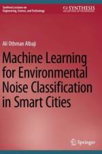 Machine Learning for Environmental Noise Classification in Smart Cities af Ali Othman Albaji