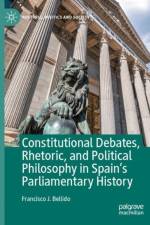 Constitutional Debates, Rhetoric, and Political Philosophy in Spain’s Parliamentary History af Francisco J. Bellido