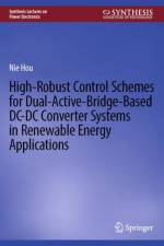 High-Robust Control Schemes for Dual-Active-Bridge-Based DC–DC Converter Systems in Renewable Energy Applications af Nie Hou