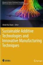 Sustainable Additive Technologies and Innovative Manufacturing Techniques