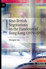 Sino-British Negotiations on the Handover of Hong Kong (1979–1997) af Wanglai Gao