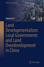 Land Developmentalism: Local Governments and Land Overdevelopment in China af Xuewen Li