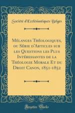 Melanges Theologiques, Ou Serie d'Articles Sur Les Questions Les Plus Interessantes de la Theologie Morale Et Du Droit Canon, 1851-1852 (Classic Reprint) af Societe d'Ecclesiastiques Belges