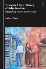 Towards a New Theory of Adjudication af Andrew (Supreme Court of Singapore) Phang