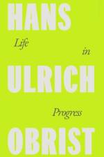 Life in Progress af Hans Ulrich Obrist