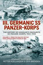 III Germanic SS Panzer-Korps. the History of Himmler's Favourite Ss-Panzer-Korps, 1943-1945 Volume 2 af Geir Brenden