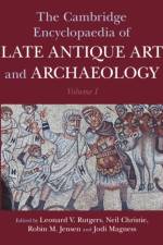 The Cambridge Encyclopaedia of Late Antique Art and Archaeology: Volume 1, Architecture, Artifacts and Evidence
