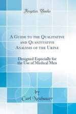 A Guide to the Qualitative and Quantitative Analysis of the Urine: Designed Especially for the Use of Medical Men (Classic Reprint) af Carl Neubauer