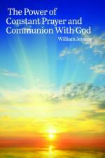 The Power of Constant Prayer and Communion With God af William Jeynes