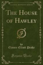 The House of Hawley (Classic Reprint) af Elmore Elliott Peake