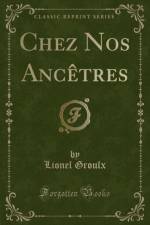 Chez Nos Ancetres (Classic Reprint) af Lionel Groulx