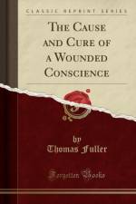 The Cause and Cure of a Wounded Conscience (Classic Reprint) af Thomas Fuller