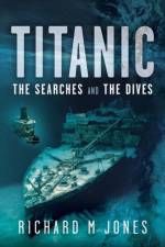 Titanic: The Searches and the Dives af Richard M Jones