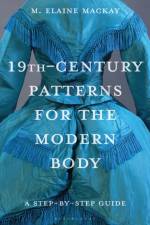 19th-Century Patterns for the Modern Body af Elaine (Independent Researcher) MacKay
