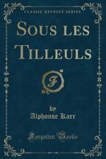 Sous Les Tilleuls (Classic Reprint) af Alphonse Karr