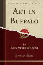 Art in Buffalo (Classic Reprint) af Lars Gustaf Sellstedt