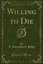 Willing to Die, Vol. 2 of 3 (Classic Reprint) af J. Sheridan le Fanu