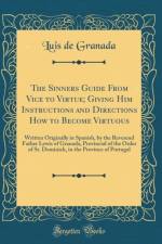 The Sinners Guide from Vice to Virtue; Giving Him Instructions and Directions How to Become Virtuous af Luis de Granada