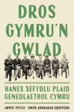 Dros Gymru'n Gwlad: Hanes Sefydlu Plaid Genedlaethol Cymru af Arwel Vittle