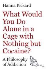What Would You Do Alone in a Cage with Nothing but Cocaine? af Hanna Pickard