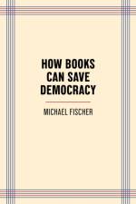 How Books Can Save Democracy af Michael Fischer