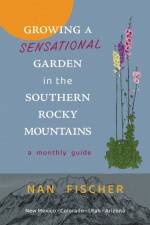 Growing a Sensational Garden in the Southern Rocky Mountains af Nan Fischer