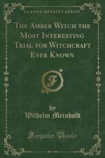 The Amber Witch the Most Interesting Trial for Witchcraft Ever Known (Classic Reprint) af Wilhelm Meinhold