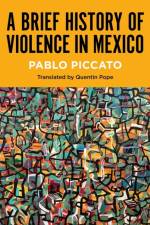 A Brief History of Violence in Mexico af Pablo Piccato