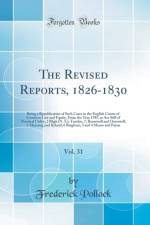 The Revised Reports, 1826-1830, Vol. 31: Being a Republication of Such Cases in the English Courts of Common Law and Equity, From the Year 1785, as Are Still of Practical Utility; 2 Bligh (N. S.); Tamlyn, 7; Barnewall and Oresswell; 1 Manning and Ryland; af Frederick Pollock