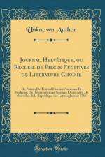 Journal Helvetique, ou Recueil de Pieces Fugitives de Literature Choisie: De Poesie; De Traits d'Histoire Ancienne Et Moderne; De Decouvertes des Sciences Et des Arts; De Nouvelles de la Republique des Lettres; Janvier 1766 (Classic Reprint) af Unknown Author