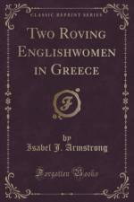 Two Roving Englishwomen in Greece (Classic Reprint) af Isabel J. Armstrong