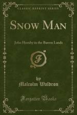 Snow Man: John Hornby in the Barren Lands (Classic Reprint) af Malcolm Waldron