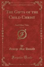 The Gifts of the Child Christ, Vol. 1 of 2 af George Mac Donald