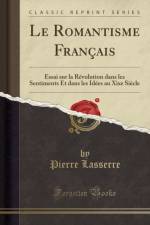Le Romantisme Francais: Essai sur la Revolution dans les Sentiments Et dans les Idees au Xixe Siecle (Classic Reprint) af Pierre Lasserre