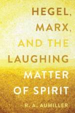 Hegel, Marx, and the Laughing Matter of Spirit